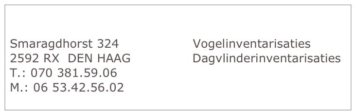 Natuuronderzoeksbureau Remeeus 
Smaragdhorst 324                  Vogelinventarisaties
2592 RX  DEN HAAG               Dagvlinderinventarisaties
T.: 070 381.59.06
M.: 06 53.42.56.02
E.: aremeeus@ziggo.nl
